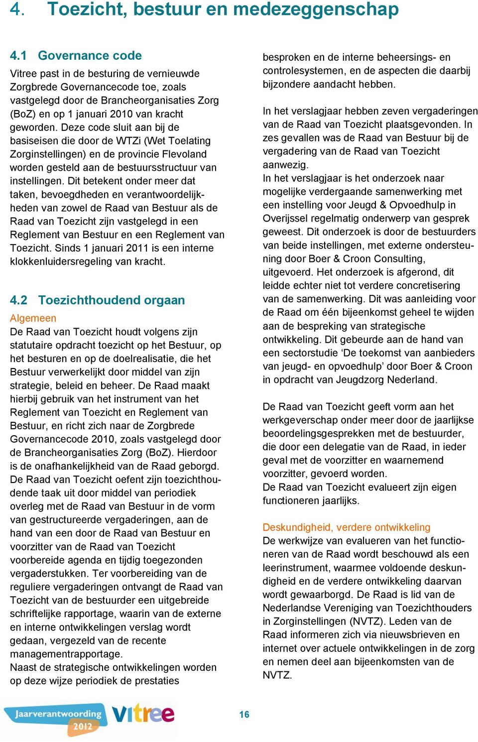 Deze code sluit aan bij de basiseisen die door de WTZi (Wet Toelating Zorginstellingen) en de provincie Flevoland worden gesteld aan de bestuursstructuur van instellingen.