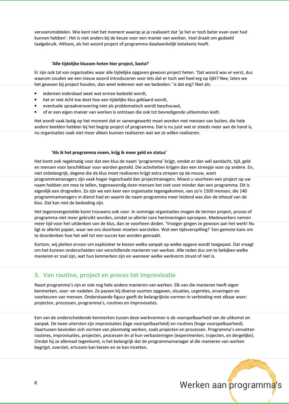 Er zijn ook tal van organisaties waar alle tijdelijke opgaven gewoon project heten.