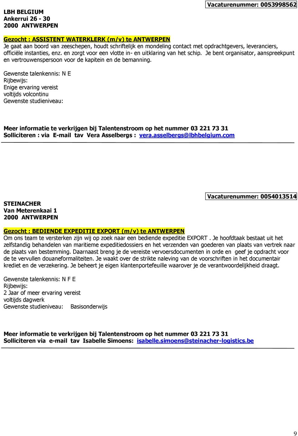 Gewenste talenkennis: N E Enige ervaring vereist voltijds volcontinu Solliciteren : via E-mail tav Vera Asselbergs : vera.asselbergs@lbhbelgium.