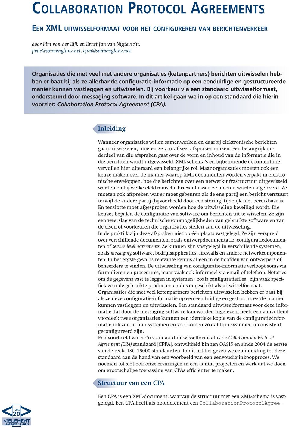 kunnen vastleggen en uitwisselen. Bij voorkeur via een standaard uitwisselformaat, ondersteund door messaging software.