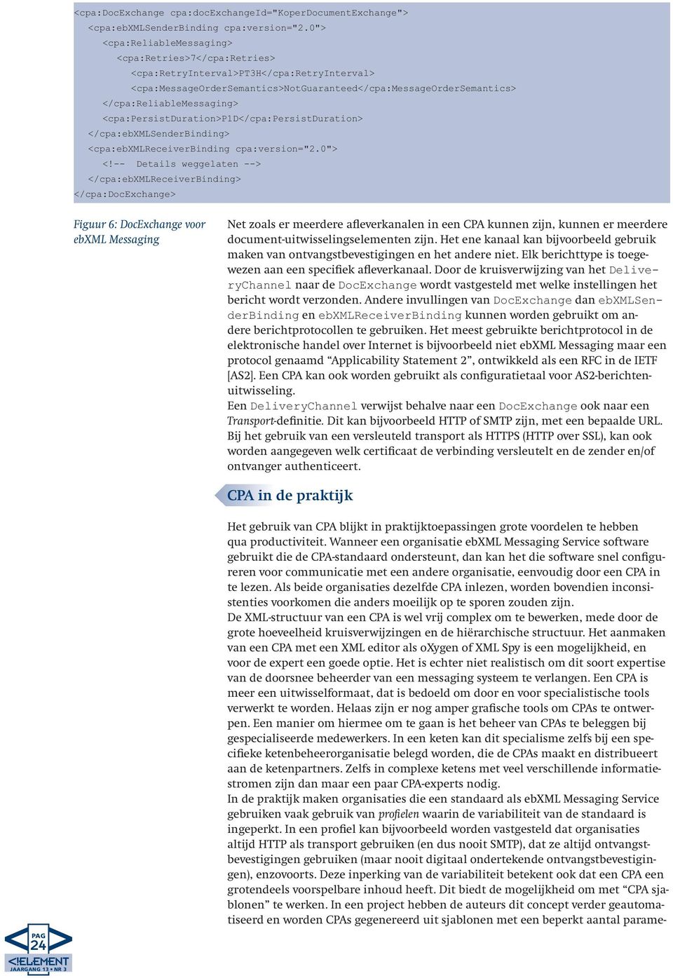 <cpa:persistduration>p1d</cpa:persistduration> </cpa:ebxmlsenderbinding> <cpa:ebxmlreceiverbinding cpa:version="2.0"> <!