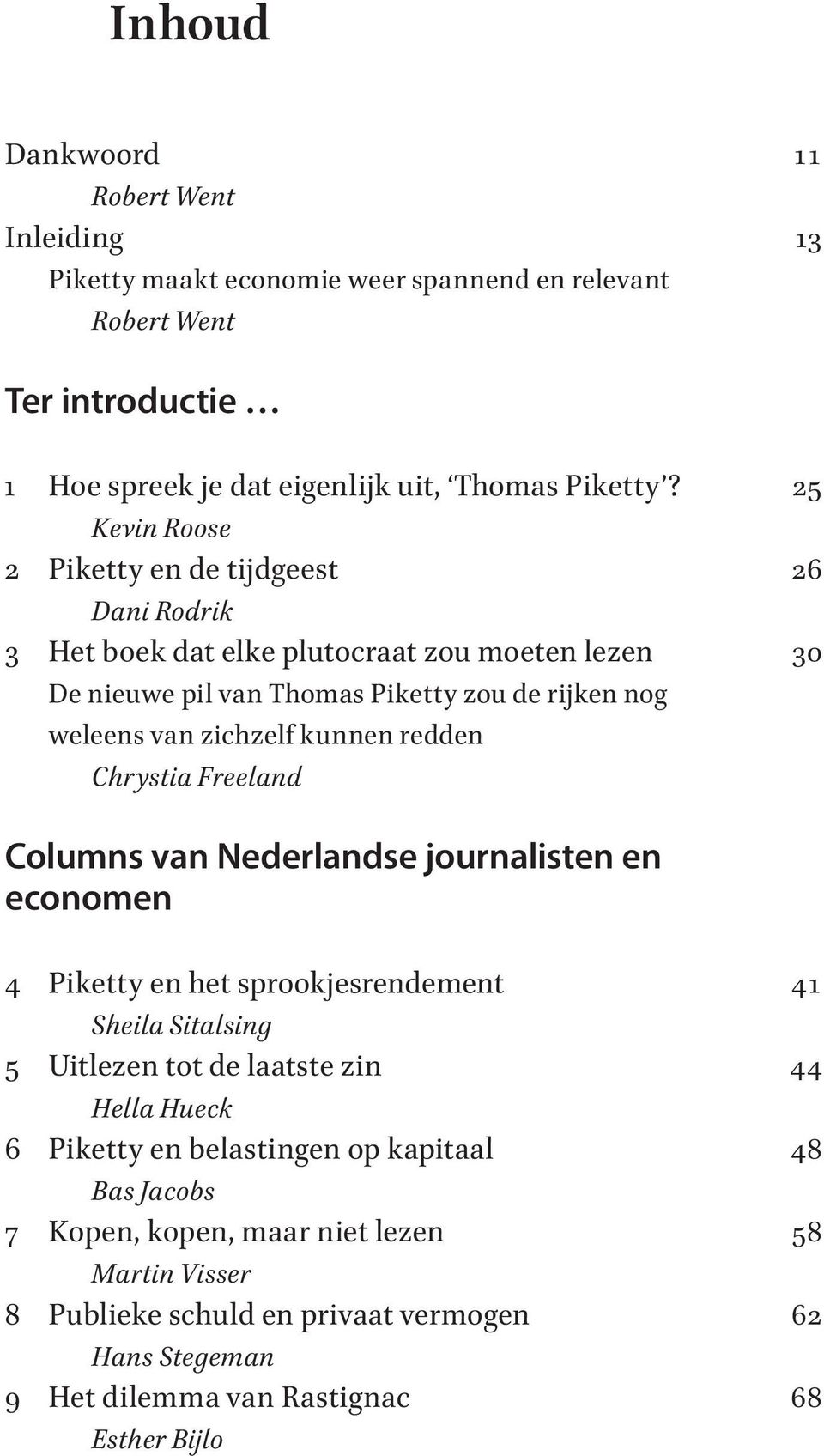 kunnen redden Chrystia Freeland Columns van Nederlandse journalisten en economen 4 Piketty en het sprookjesrendement 41 Sheila Sitalsing 5 Uitlezen tot de laatste zin 44 Hella Hueck