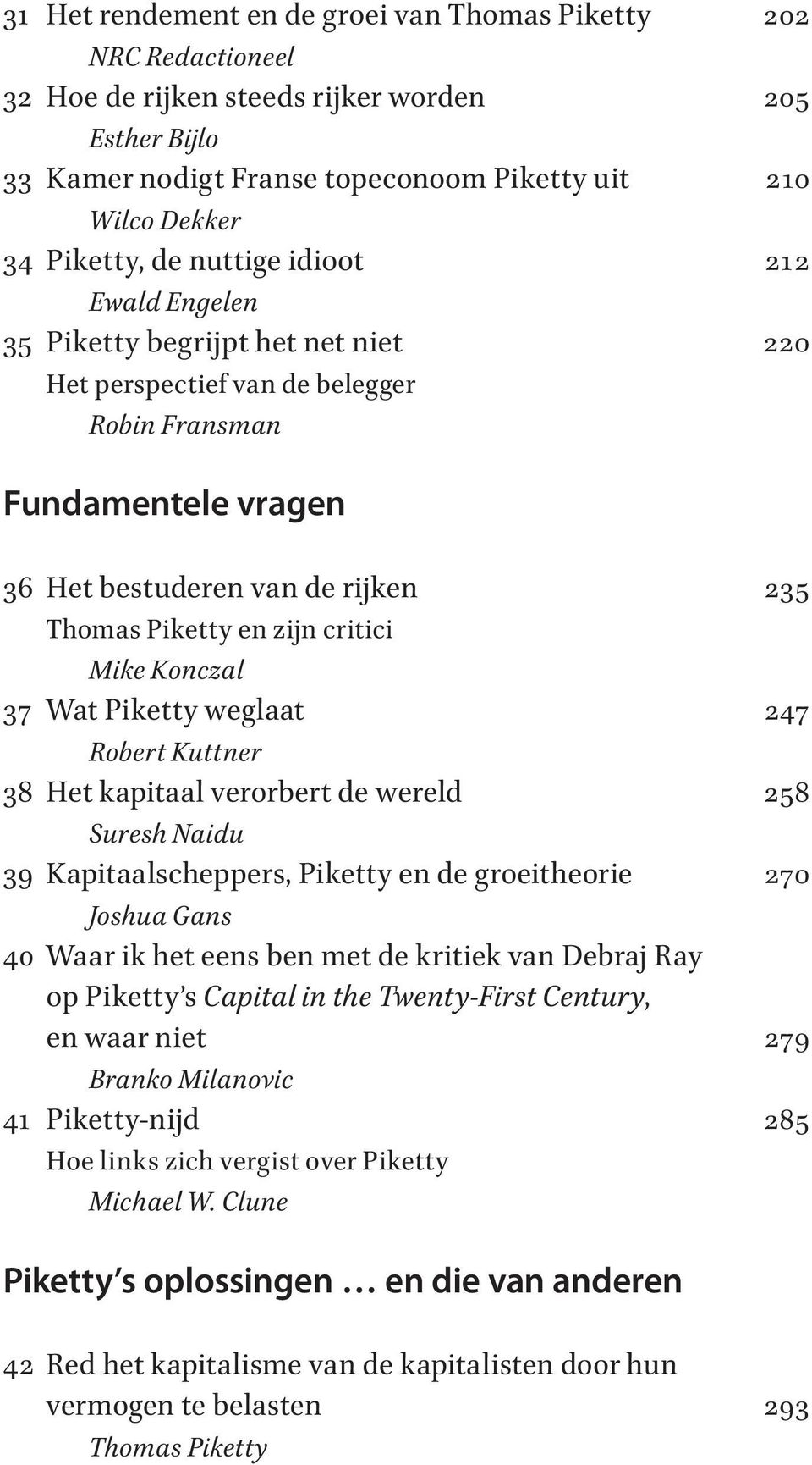 critici Mike Konczal 37 Wat Piketty weglaat 247 Robert Kuttner 38 Het kapitaal verorbert de wereld 258 Suresh Naidu 39 Kapitaalscheppers, Piketty en de groeitheorie 270 Joshua Gans 40 Waar ik het