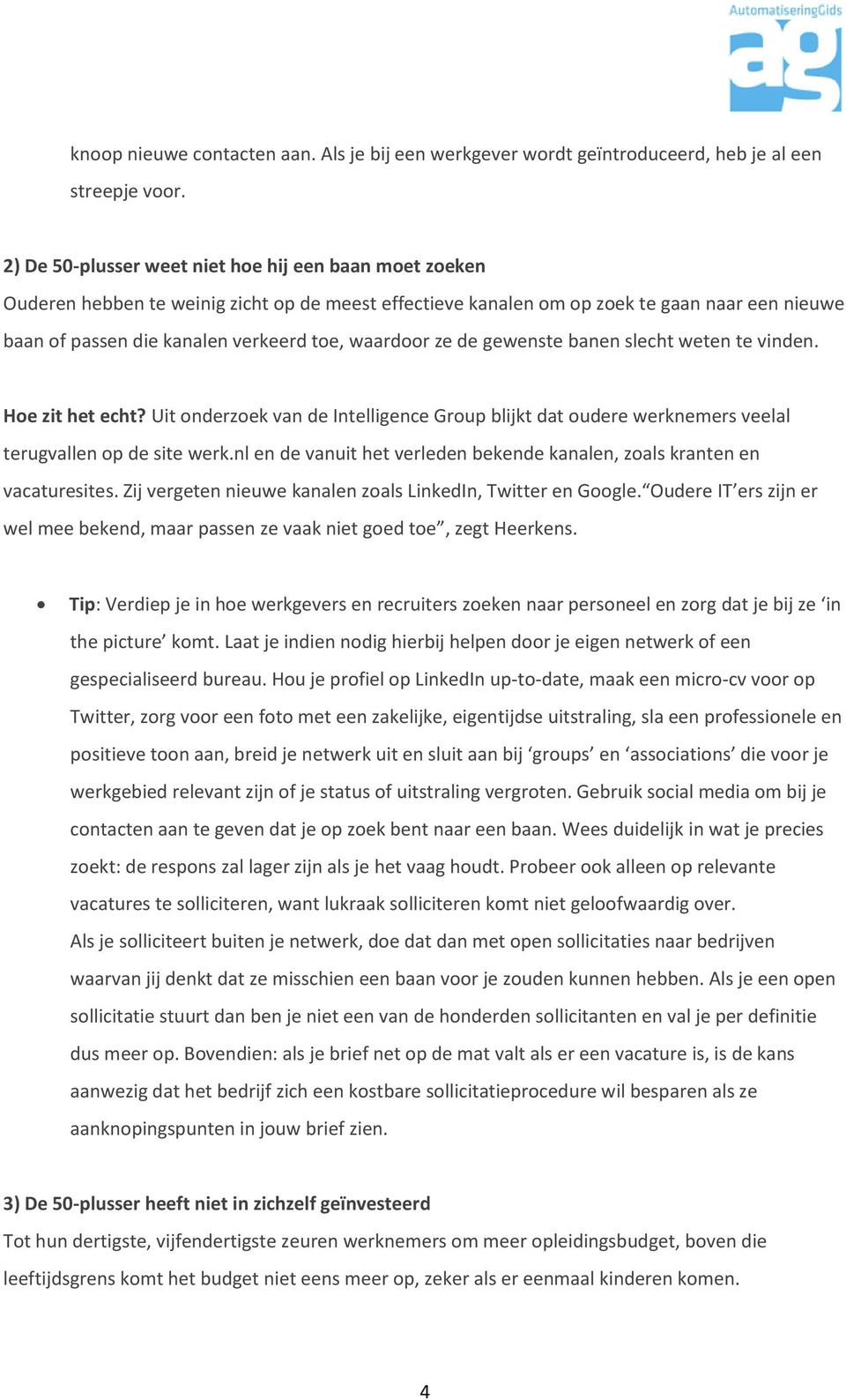 waardoor ze de gewenste banen slecht weten te vinden. Hoe zit het echt? Uit onderzoek van de Intelligence Group blijkt dat oudere werknemers veelal terugvallen op de site werk.