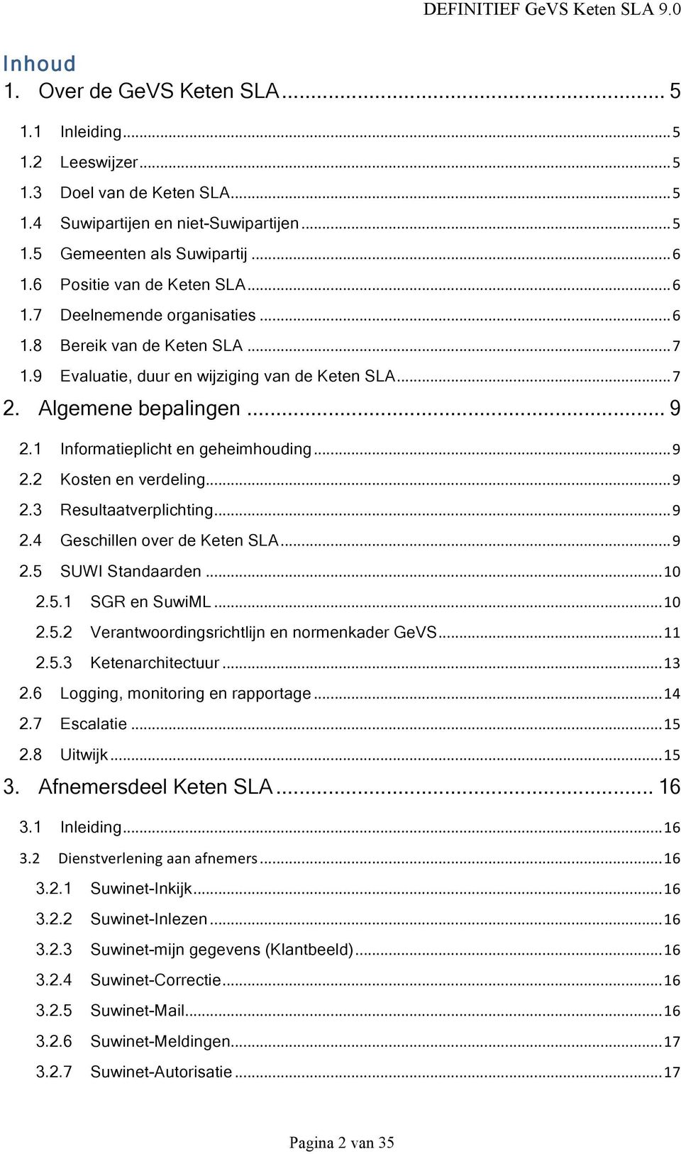 1 Informatieplicht en geheimhouding... 9 2.2 Kosten en verdeling... 9 2.3 Resultaatverplichting... 9 2.4 Geschillen over de Keten SLA... 9 2.5 SUWI Standaarden... 10 2.5.1 SGR en SuwiML... 10 2.5.2 Verantwoordingsrichtlijn en normenkader GeVS.