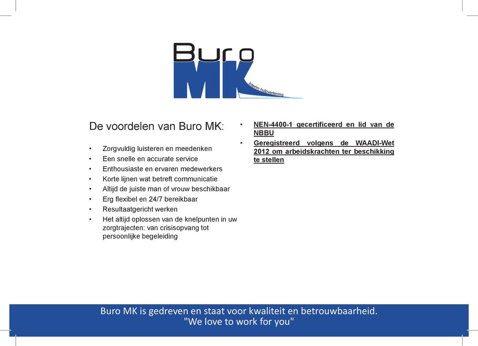 Buro MK biedt een adequate en praktische oplossing bij roosterproblemen en/of Altijd Het altijd de juiste oplossen man van of vrouw de knelpunten beschikbaar Wat wij bieden: in uw Erg crisissituaties.