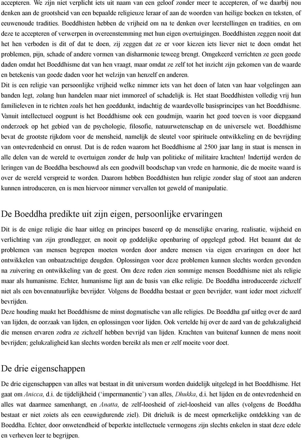 teksten, of eeuwenoude tradities. Boeddhisten hebben de vrijheid om na te denken over leerstellingen en tradities, en om deze te accepteren of verwerpen in overeenstemming met hun eigen overtuigingen.