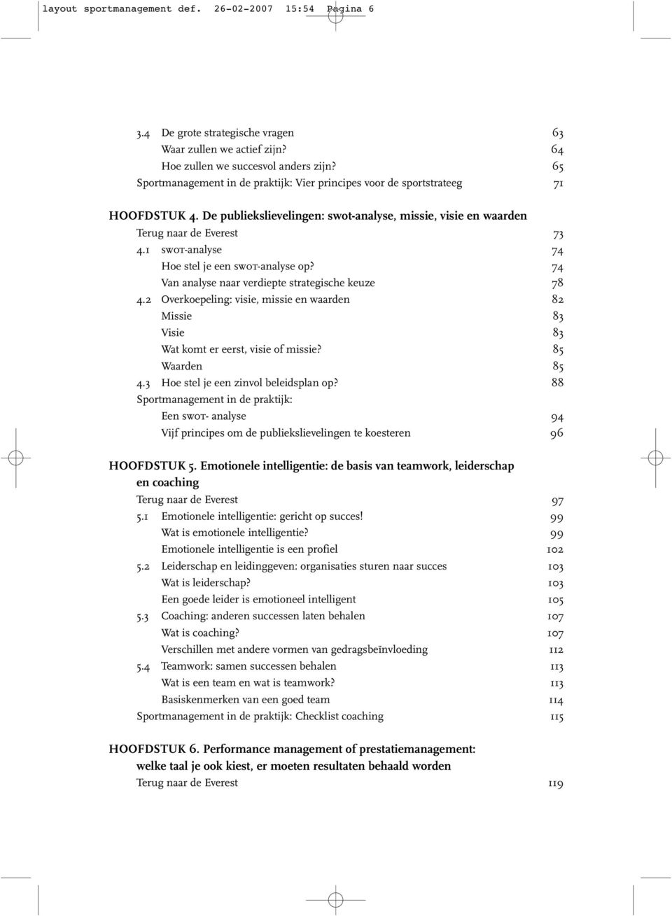 74 Van analyse naar verdiepte strategische keuze 78 4.2 Overkoepeling: visie, missie en waarden 82 Missie 83 Visie 83 Wat komt er eerst, visie of missie? 85 Waarden 85 4.