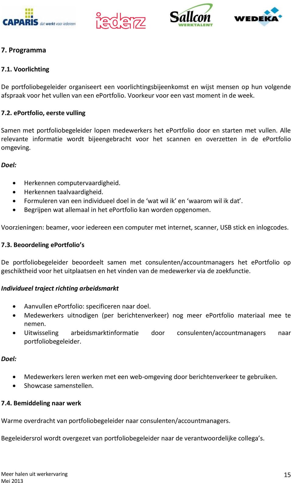 Alle relevante informatie wordt bijeengebracht voor het scannen en overzetten in de eportfolio omgeving. Doel: Herkennen computervaardigheid. Herkennen taalvaardigheid.