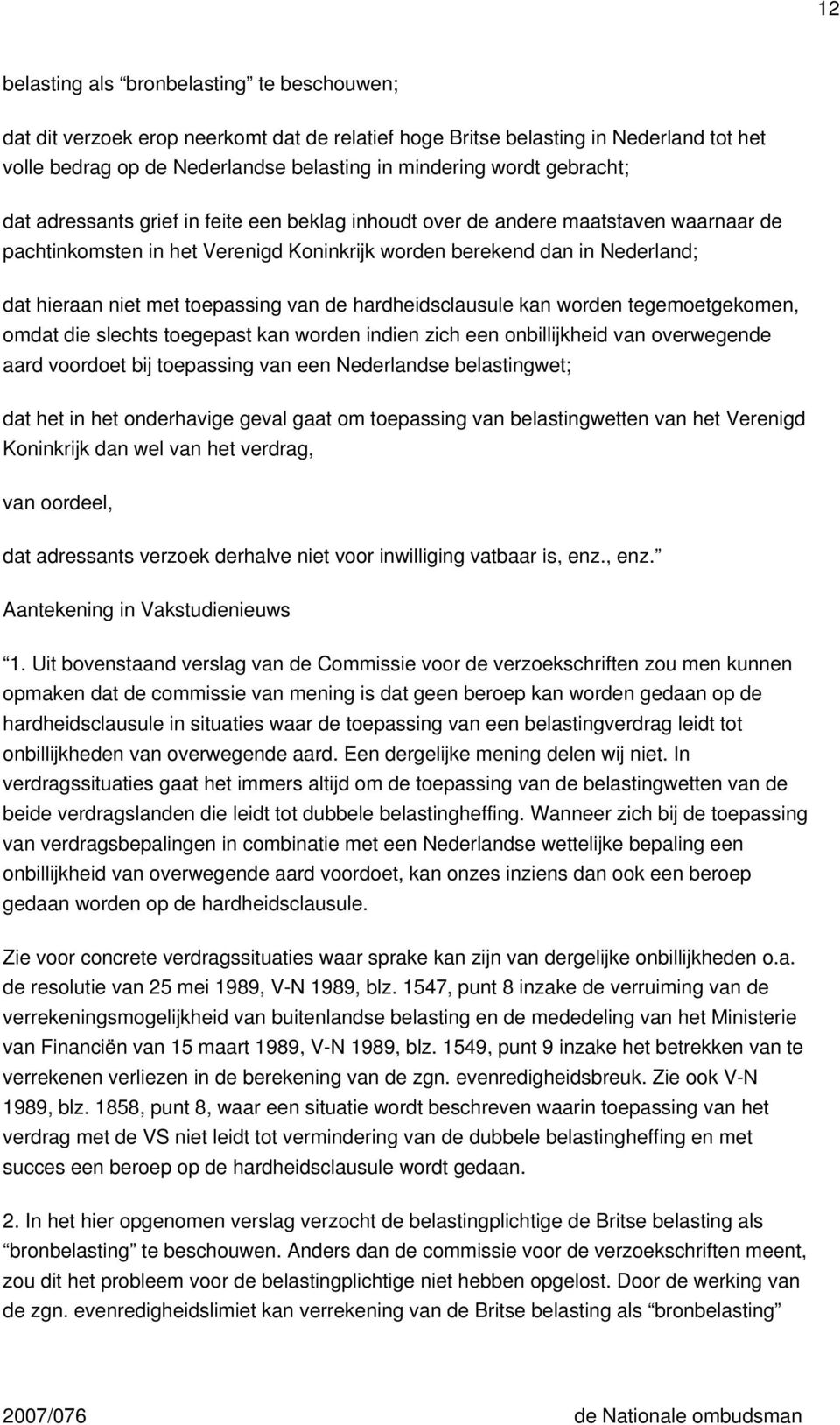 toepassing van de hardheidsclausule kan worden tegemoetgekomen, omdat die slechts toegepast kan worden indien zich een onbillijkheid van overwegende aard voordoet bij toepassing van een Nederlandse