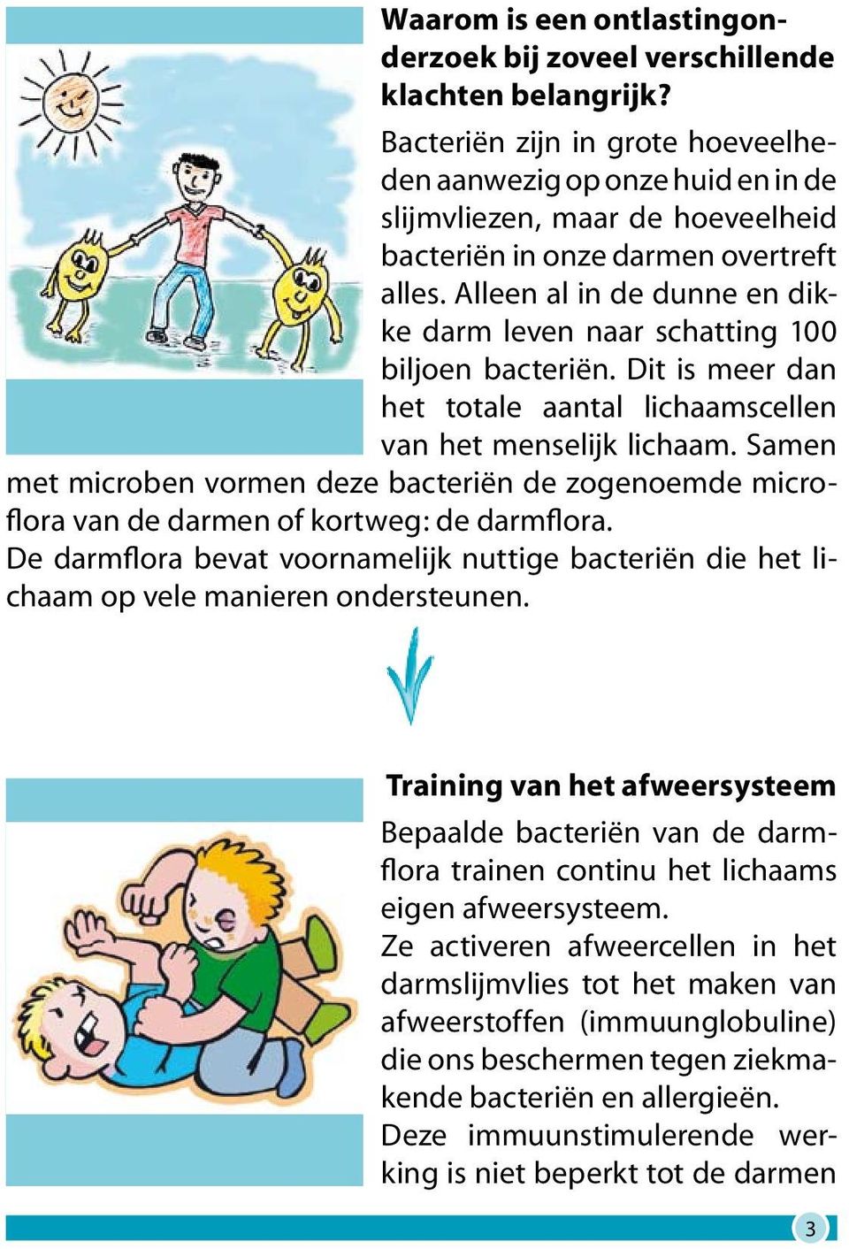 Alleen al in de dunne en dikke darm leven naar schatting 100 biljoen bacteriën. Dit is meer dan het totale aantal lichaamscellen van het menselijk lichaam.