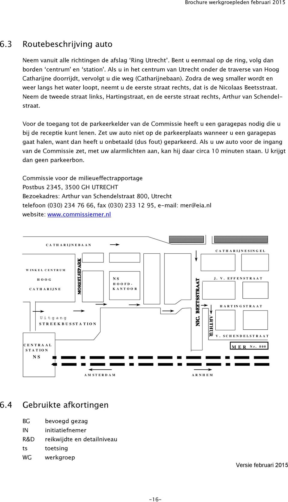 Zodra de weg smaller wordt en weer langs het water loopt, neemt u de eerste straat rechts, dat is de Nicolaas Beetsstraat.