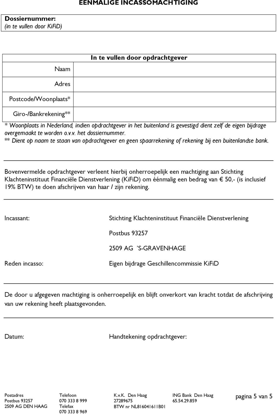 ** Dient op naam te staan van opdrachtgever en geen spaarrekening of rekening bij een buitenlandse bank.