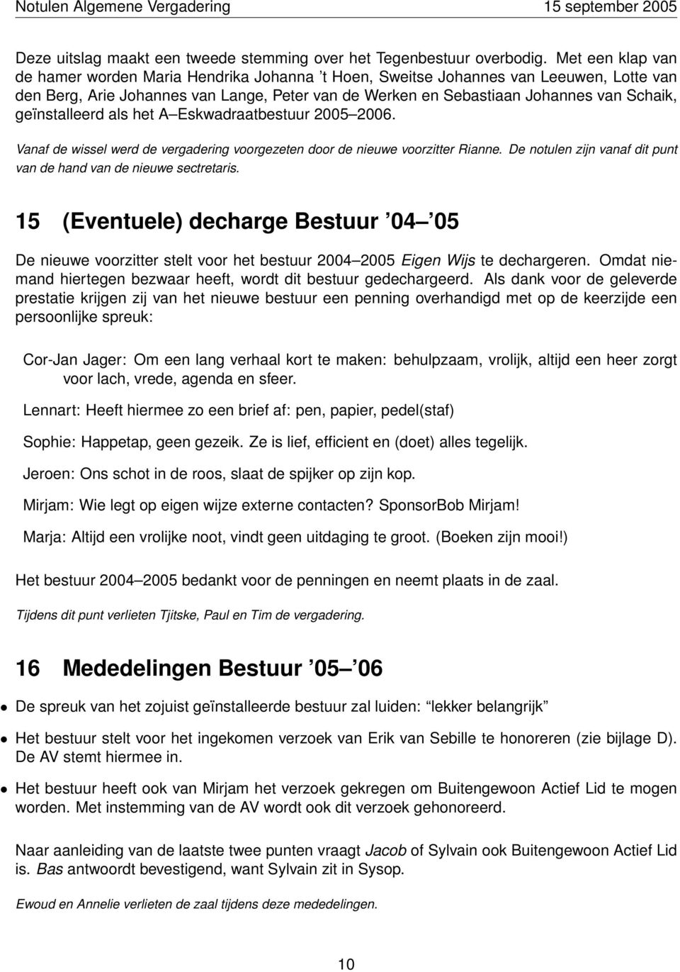 geïnstalleerd als het A Eskwadraatbestuur 2005 2006. Vanaf de wissel werd de vergadering voorgezeten door de nieuwe voorzitter Rianne.