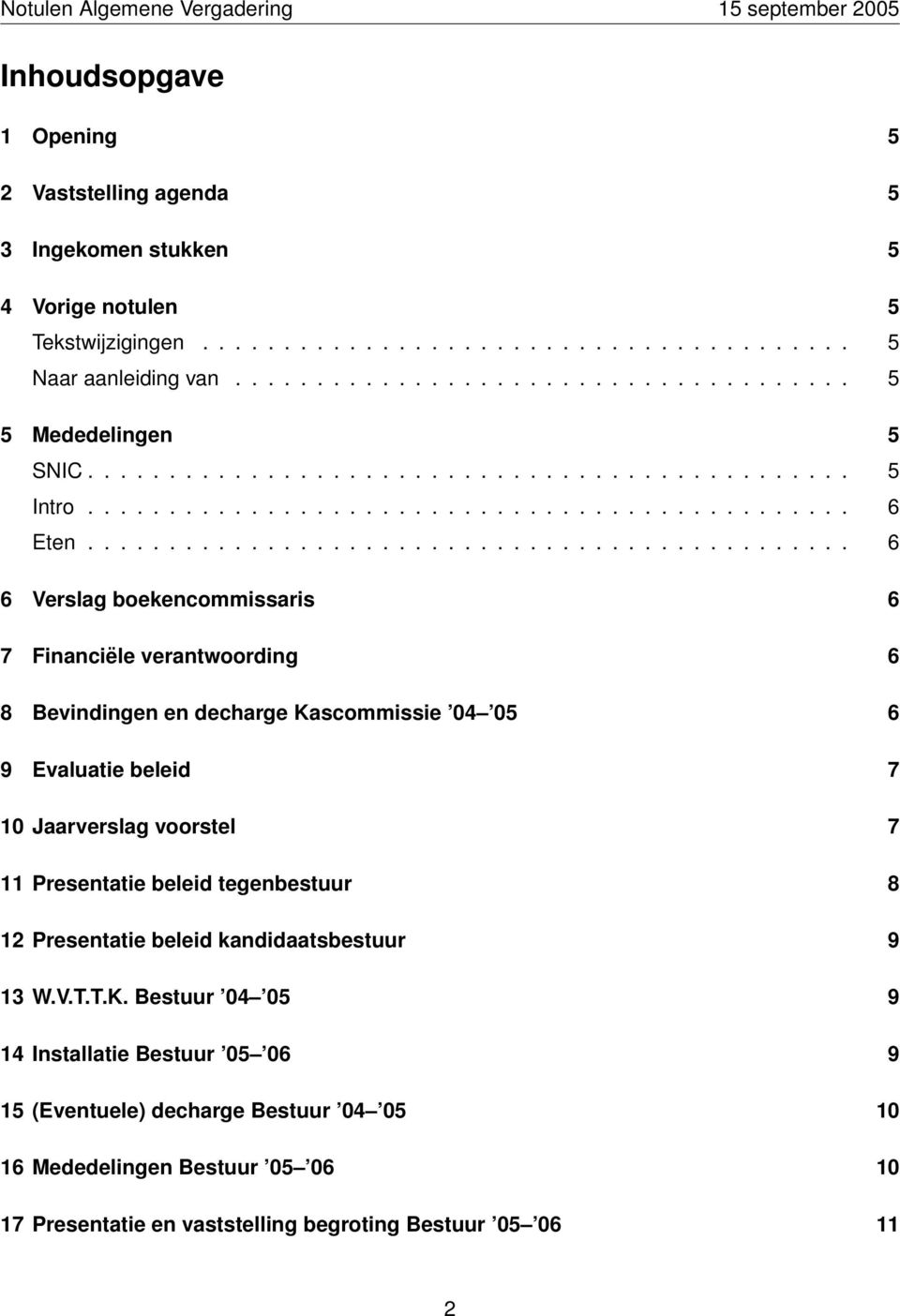 .............................................. 6 6 Verslag boekencommissaris 6 7 Financiële verantwoording 6 8 Bevindingen en decharge Kascommissie 04 05 6 9 Evaluatie beleid 7 10 Jaarverslag