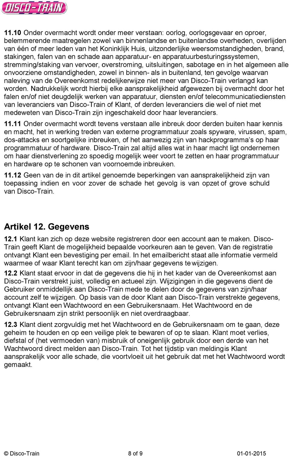 sabotage en in het algemeen alle onvoorziene omstandigheden, zowel in binnen- als in buitenland, ten gevolge waarvan naleving van de Overeenkomst redelijkerwijze niet meer van Disco-Train verlangd