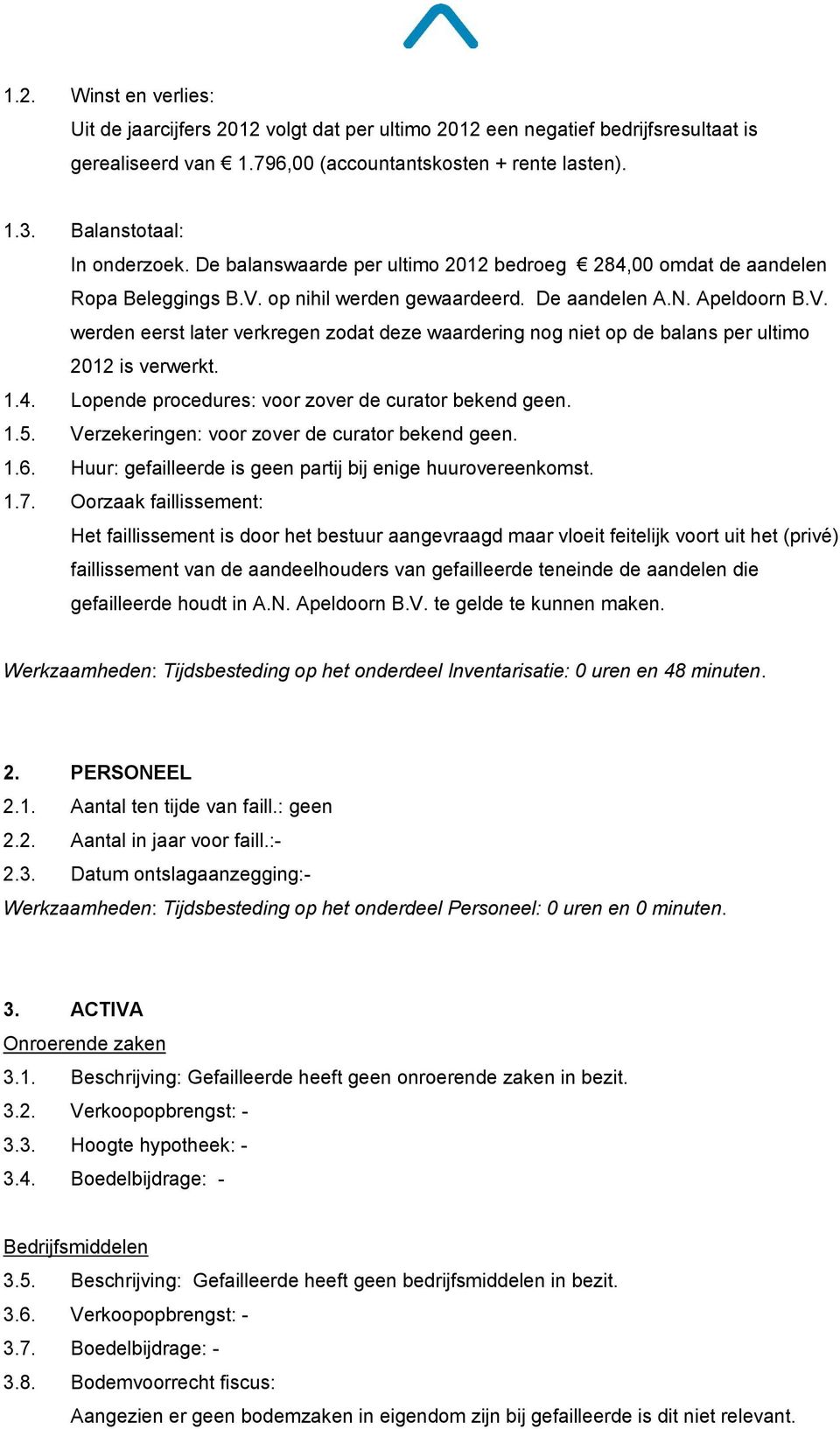 op nihil werden gewaardeerd. De aandelen A.N. Apeldoorn B.V. werden eerst later verkregen zodat deze waardering nog niet op de balans per ultimo 2012 is verwerkt. 1.4.