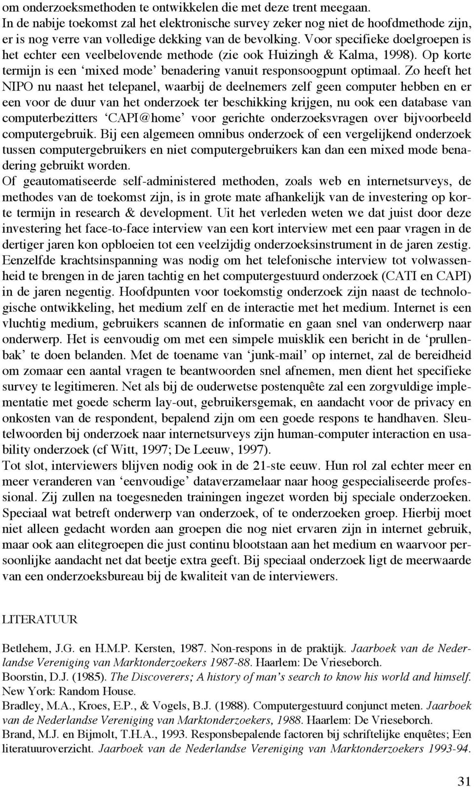 Voor specifieke doelgroepen is het echter een veelbelovende methode (zie ook Huizingh & Kalma, 1998). Op korte termijn is een mixed mode benadering vanuit responsoogpunt optimaal.