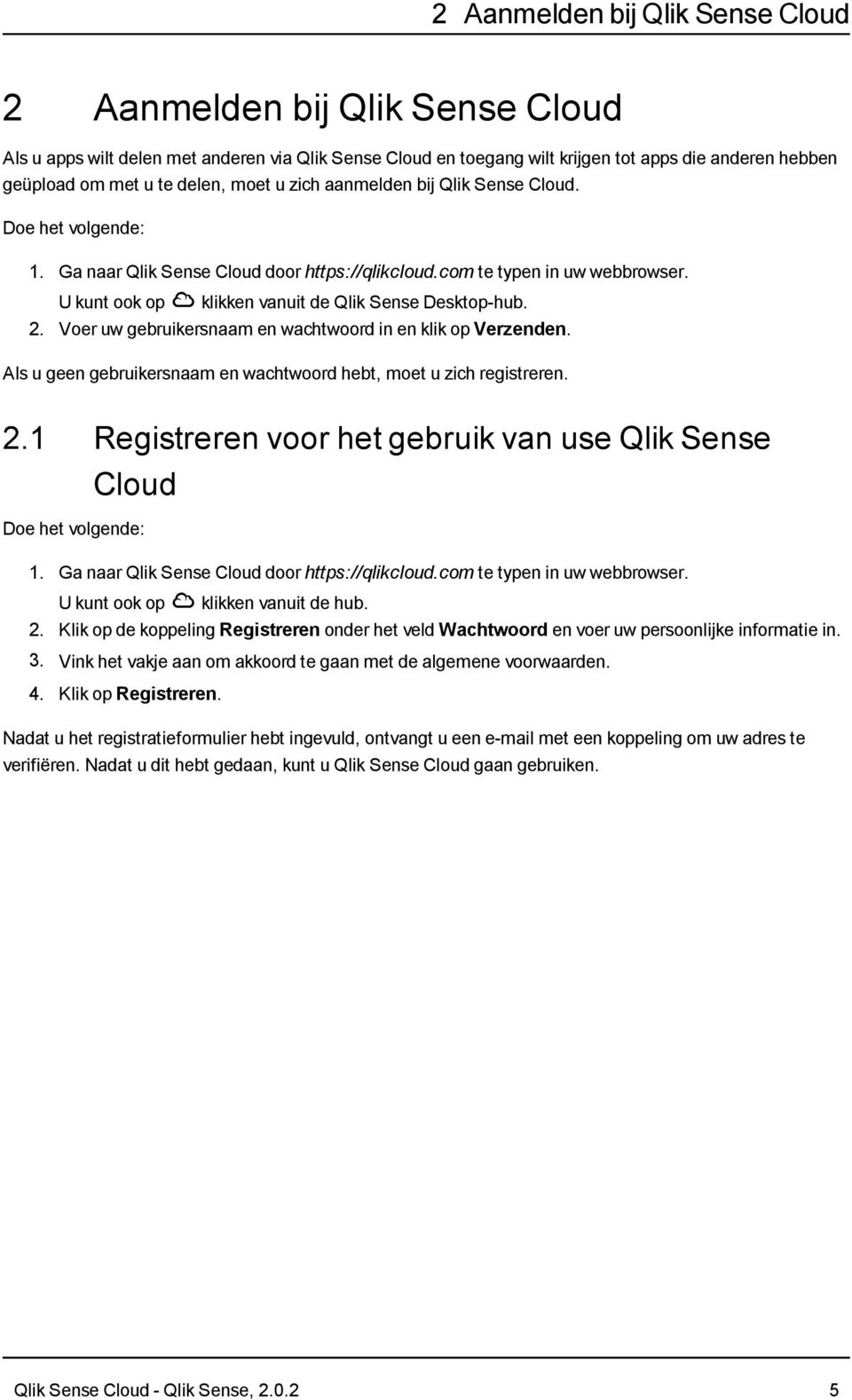 Voer uw gebruikersnaam en wachtwoord in en klik op Verzenden. Als u geen gebruikersnaam en wachtwoord hebt, moet u zich registreren. 2.1 Registreren voor het gebruik van use Qlik Sense Cloud 1.