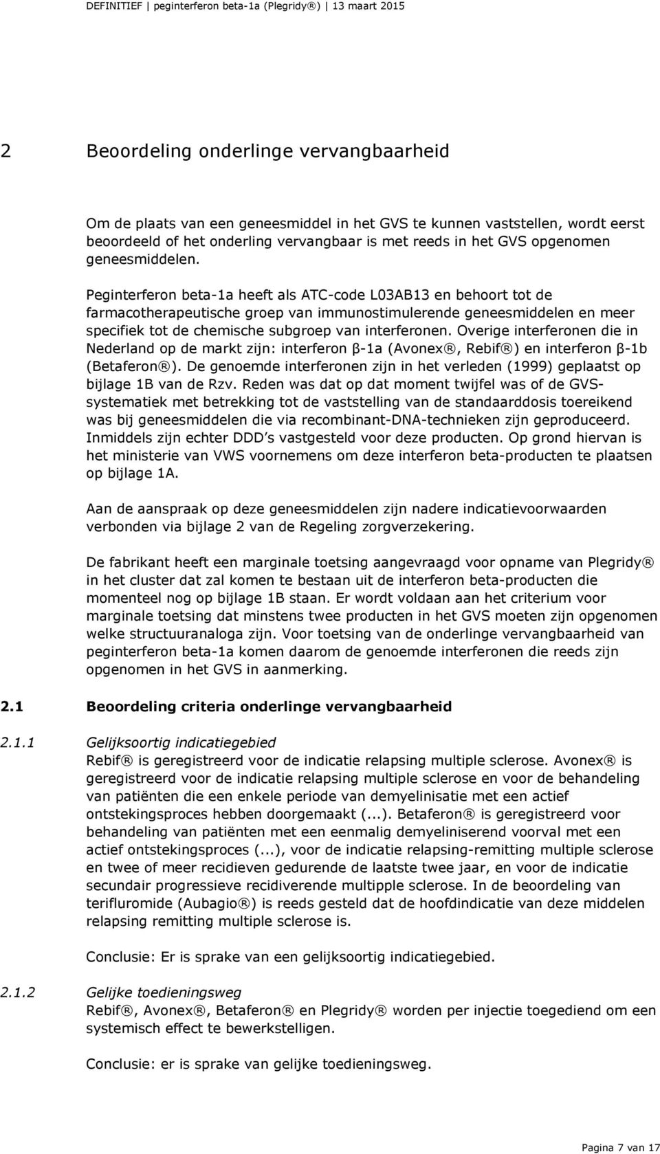 Peginterferon beta-1a heeft als ATC-code L03AB13 en behoort tot de farmacotherapeutische groep van immunostimulerende geneesmiddelen en meer specifiek tot de chemische subgroep van interferonen.