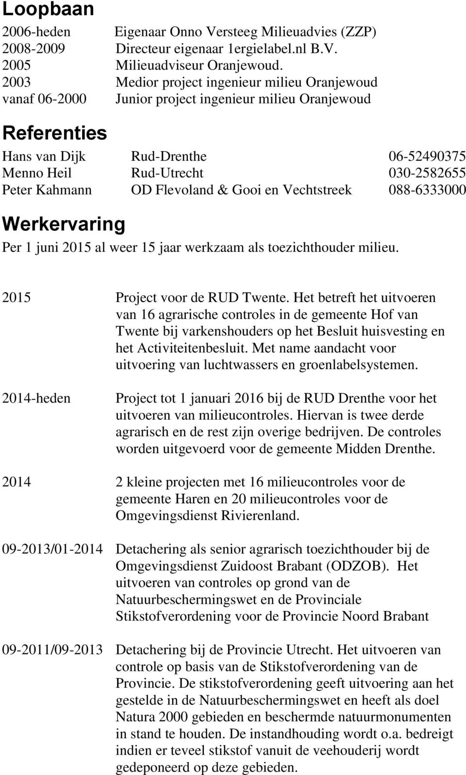 Gooi en Vechtstreek 088-6333000 Werkervaring Per 1 juni 2015 al weer 15 jaar werkzaam als toezichthouder milieu. 2015 2014-heden 2014 09-2013/01-2014 09-/09-2013 Project voor de RUD Twente.