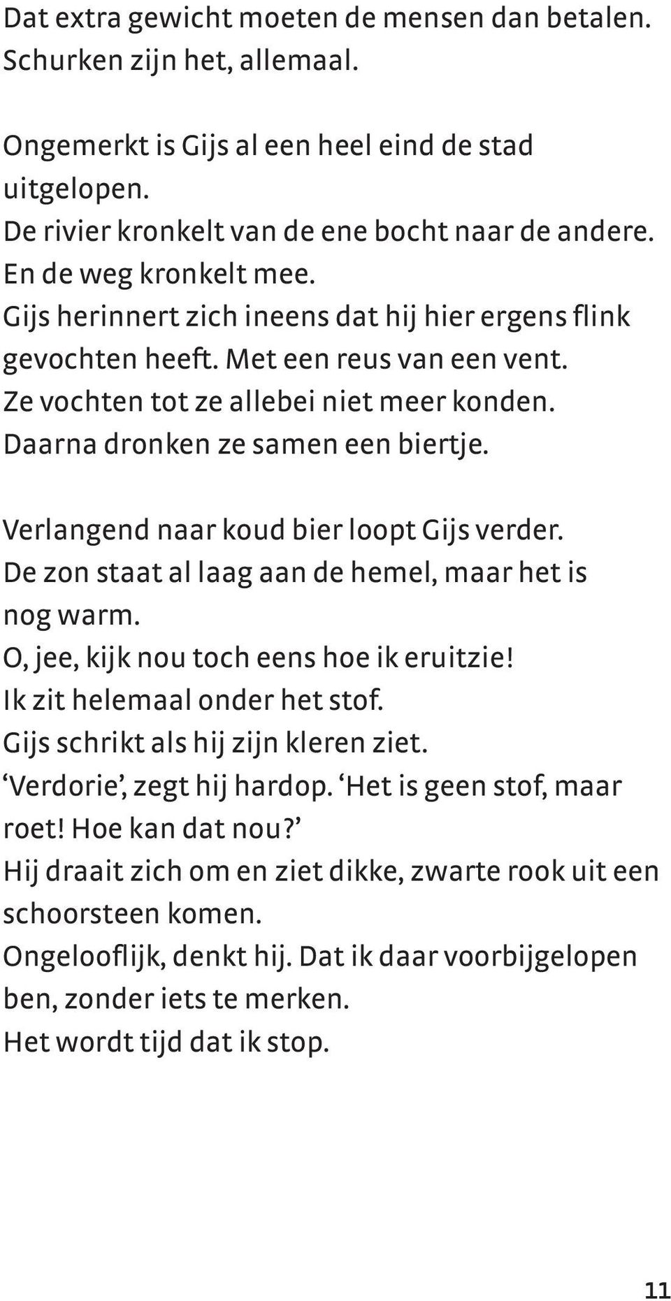 Daarna dronken ze samen een biertje. Verlangend naar koud bier loopt Gijs verder. De zon staat al laag aan de hemel, maar het is nog warm. O, jee, kijk nou toch eens hoe ik eruitzie!