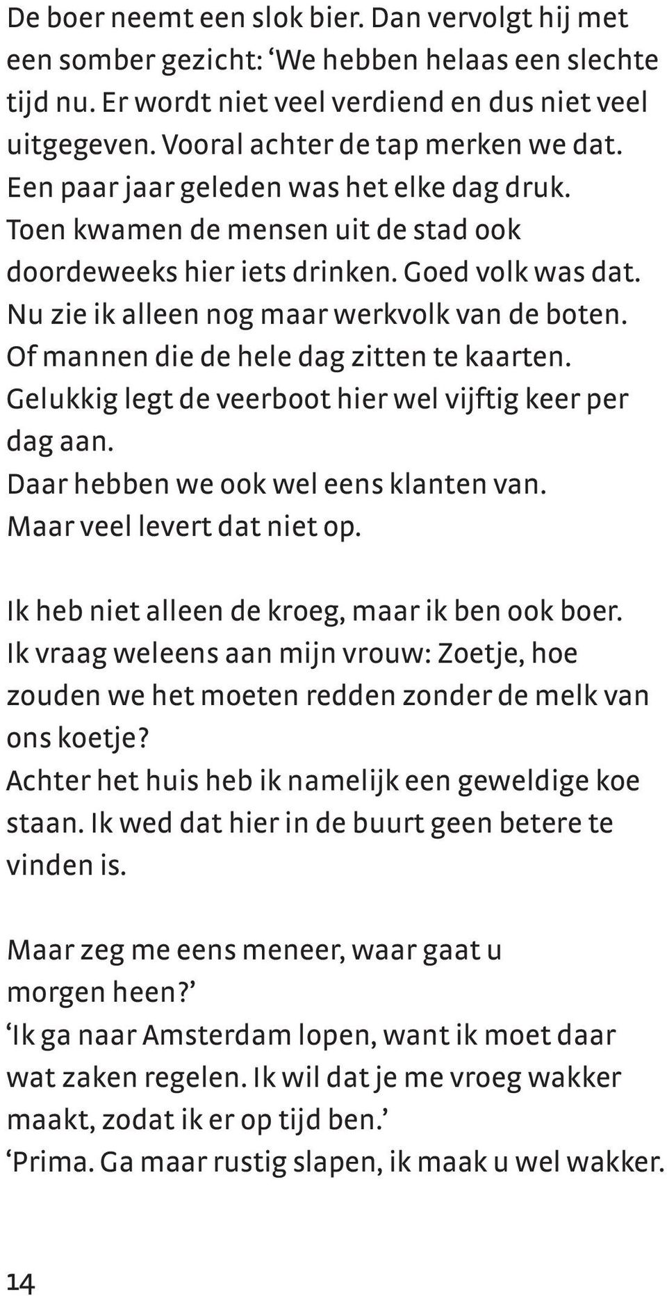 Of mannen die de hele dag zitten te kaarten. Gelukkig legt de veerboot hier wel vijftig keer per dag aan. Daar hebben we ook wel eens klanten van. Maar veel levert dat niet op.