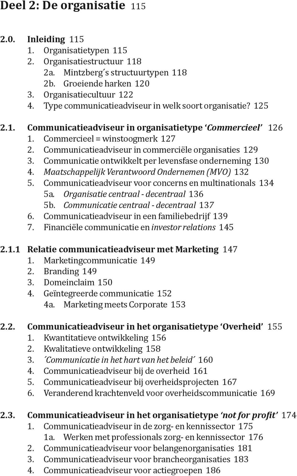 Communicatieadviseur in commerciële organisaties 129 3. Communicatie ontwikkelt per levensfase onderneming 130 4. Maatschappelijk Verantwoord Ondernemen (MVO) 132 5.