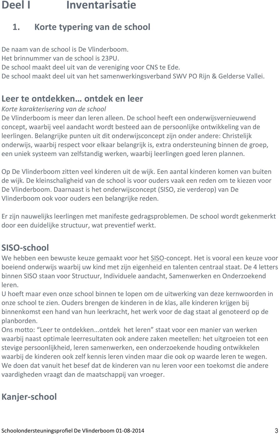 De school heeft een onderwijsvernieuwend concept, waarbij veel aandacht wordt besteed aan de persoonlijke ontwikkeling van de leerlingen.