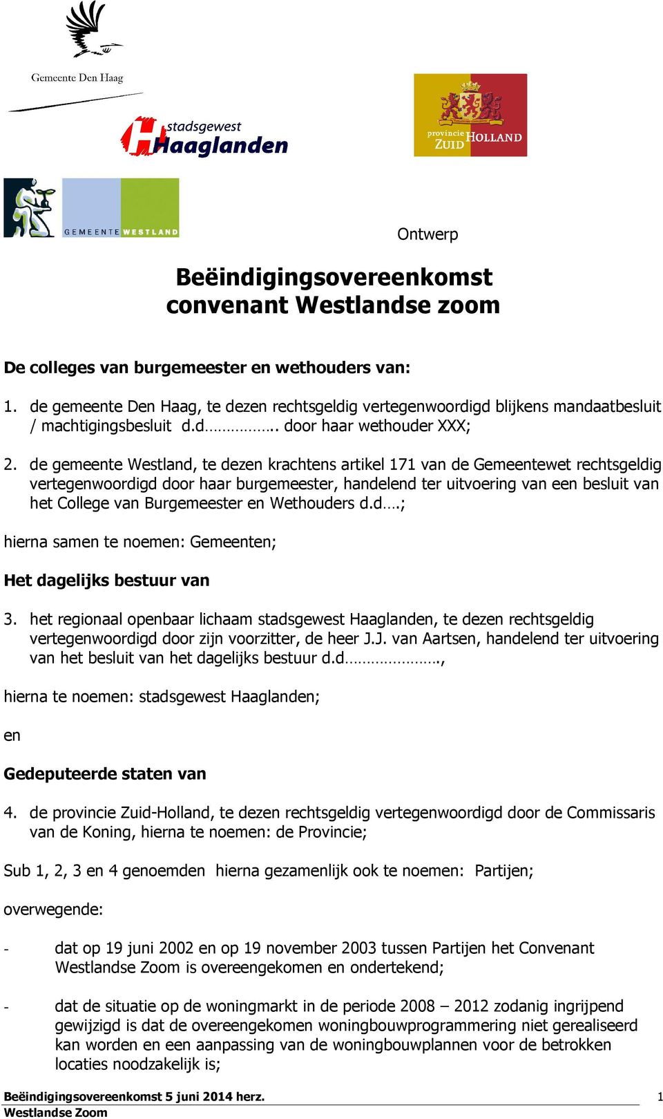 de gemeente Westland, te dezen krachtens artikel 171 van de Gemeentewet rechtsgeldig vertegenwoordigd door haar burgemeester, handelend ter uitvoering van een besluit van het College van Burgemeester