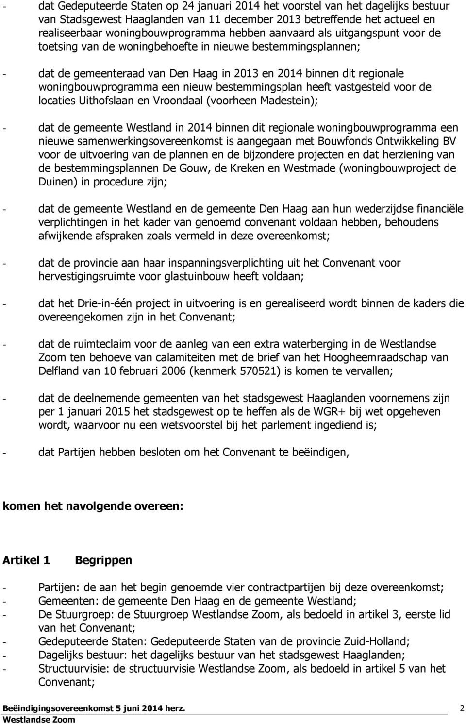 bestemmingsplan heeft vastgesteld voor de locaties Uithofslaan en Vroondaal (voorheen Madestein); - dat de gemeente Westland in 2014 binnen dit regionale woningbouwprogramma een nieuwe