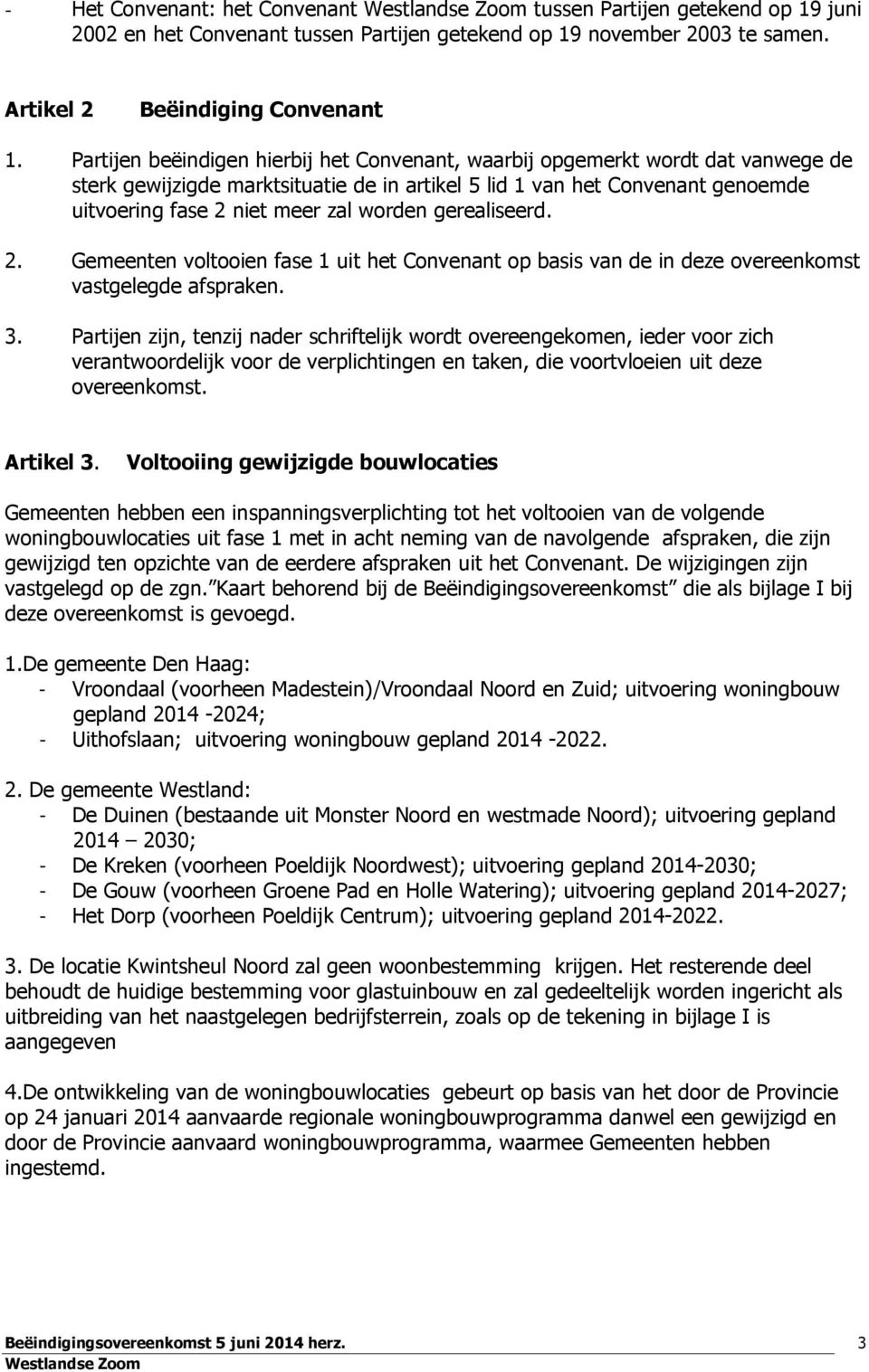 worden gerealiseerd. 2. Gemeenten voltooien fase 1 uit het Convenant op basis van de in deze overeenkomst vastgelegde afspraken. 3.