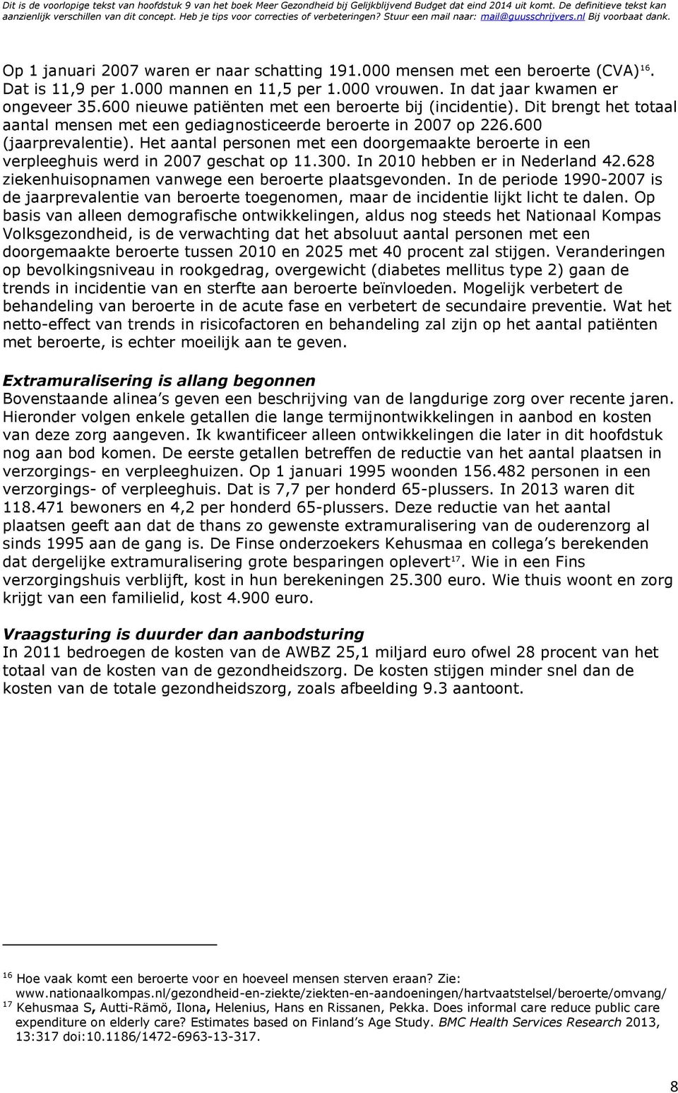 Het aantal personen met een doorgemaakte beroerte in een verpleeghuis werd in 2007 geschat op 11.300. In 2010 hebben er in Nederland 42.628 ziekenhuisopnamen vanwege een beroerte plaatsgevonden.