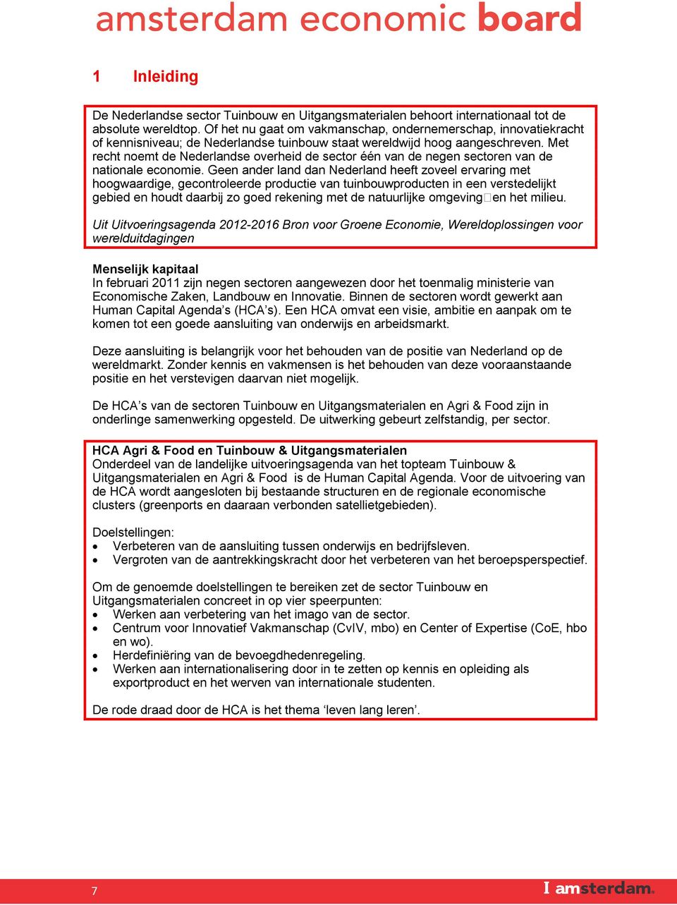 Met recht noemt de Nederlandse overheid de sector één van de negen sectoren van de nationale economie.