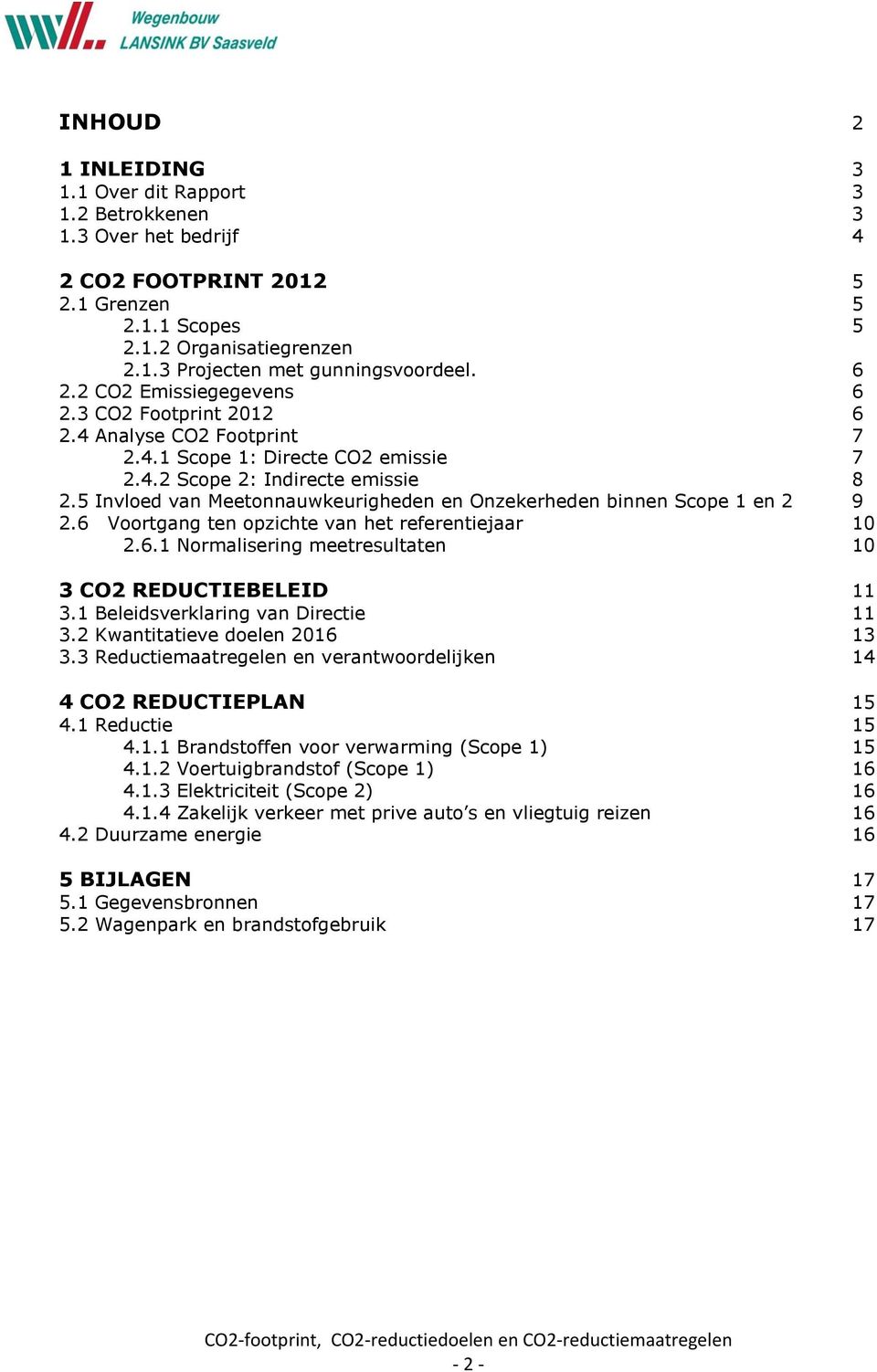 5 Invloed van Meetonnauwkeurigheden en Onzekerheden binnen Scope 1 en 2 9 2.6 Voortgang ten opzichte van het referentiejaar 10 2.6.1 Normalisering meetresultaten 10 3 CO2 REDUCTIEBELEID 11 3.