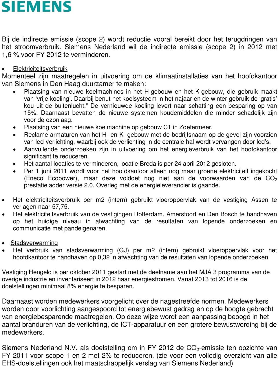 Elektriciteitsverbruik Momenteel zijn maatregelen in uitvoering om de klimaatinstallaties van het hoofdkantoor van Siemens in Den Haag duurzamer te maken: Plaatsing van nieuwe koelmachines in het