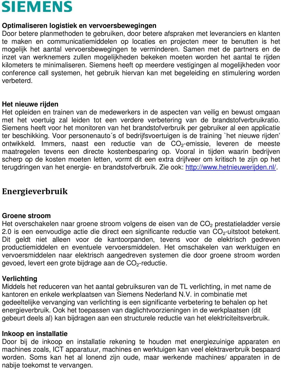 Samen met de partners en de inzet van werknemers zullen mogelijkheden bekeken moeten worden het aantal te rijden kilometers te minimaliseren.