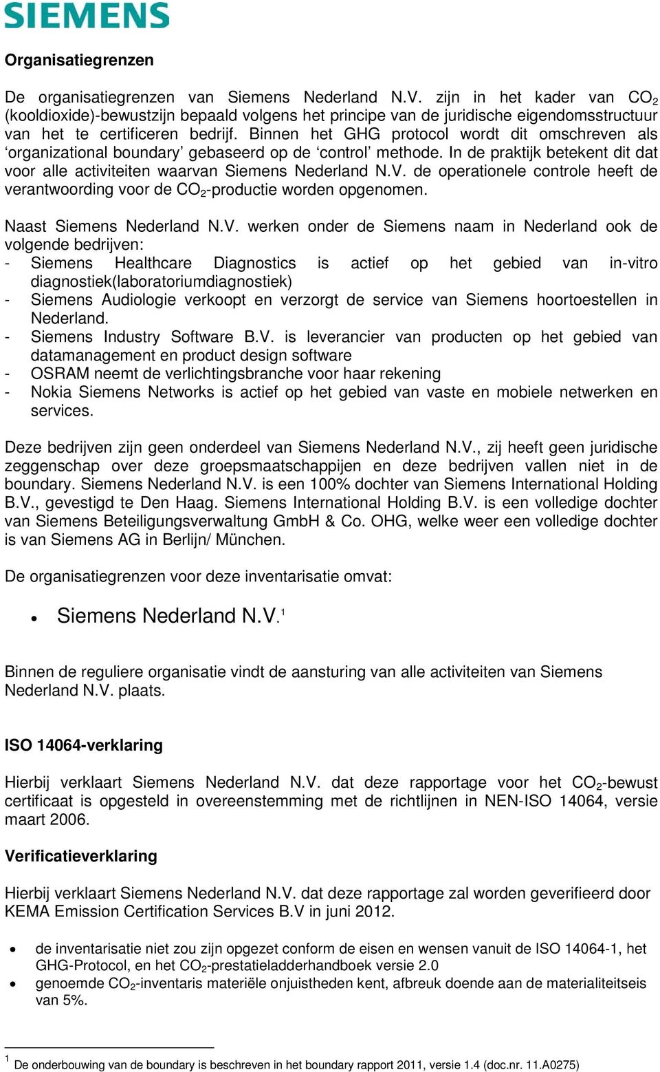 Binnen het GHG protocol wordt dit omschreven als organizational boundary gebaseerd op de control methode. In de praktijk betekent dit dat voor alle activiteiten waarvan Siemens Nederland N.V.