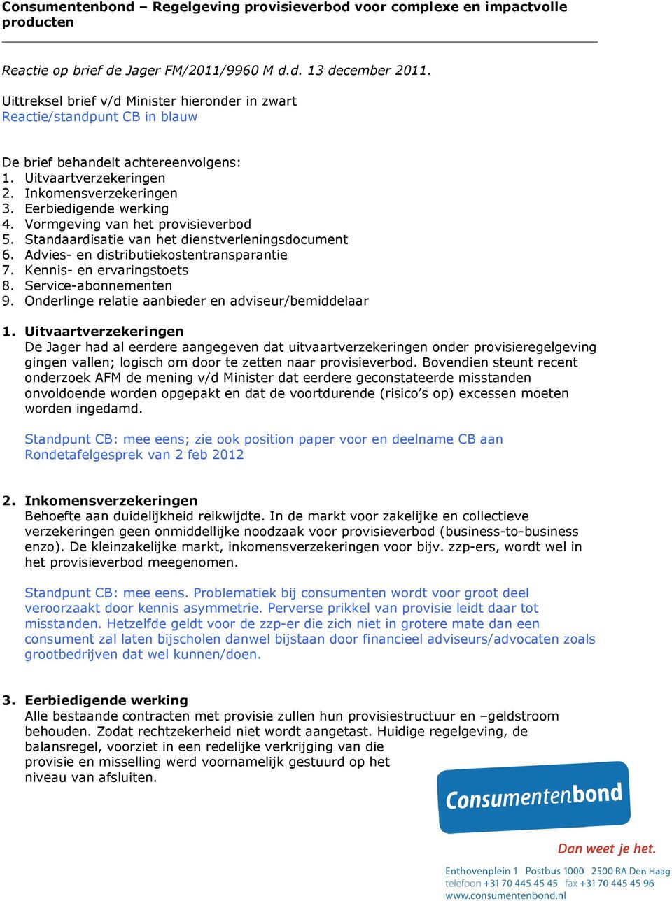 Vormgeving van het provisieverbod 5. Standaardisatie van het dienstverleningsdocument 6. Advies- en distributiekostentransparantie 7. Kennis- en ervaringstoets 8. Service-abonnementen 9.