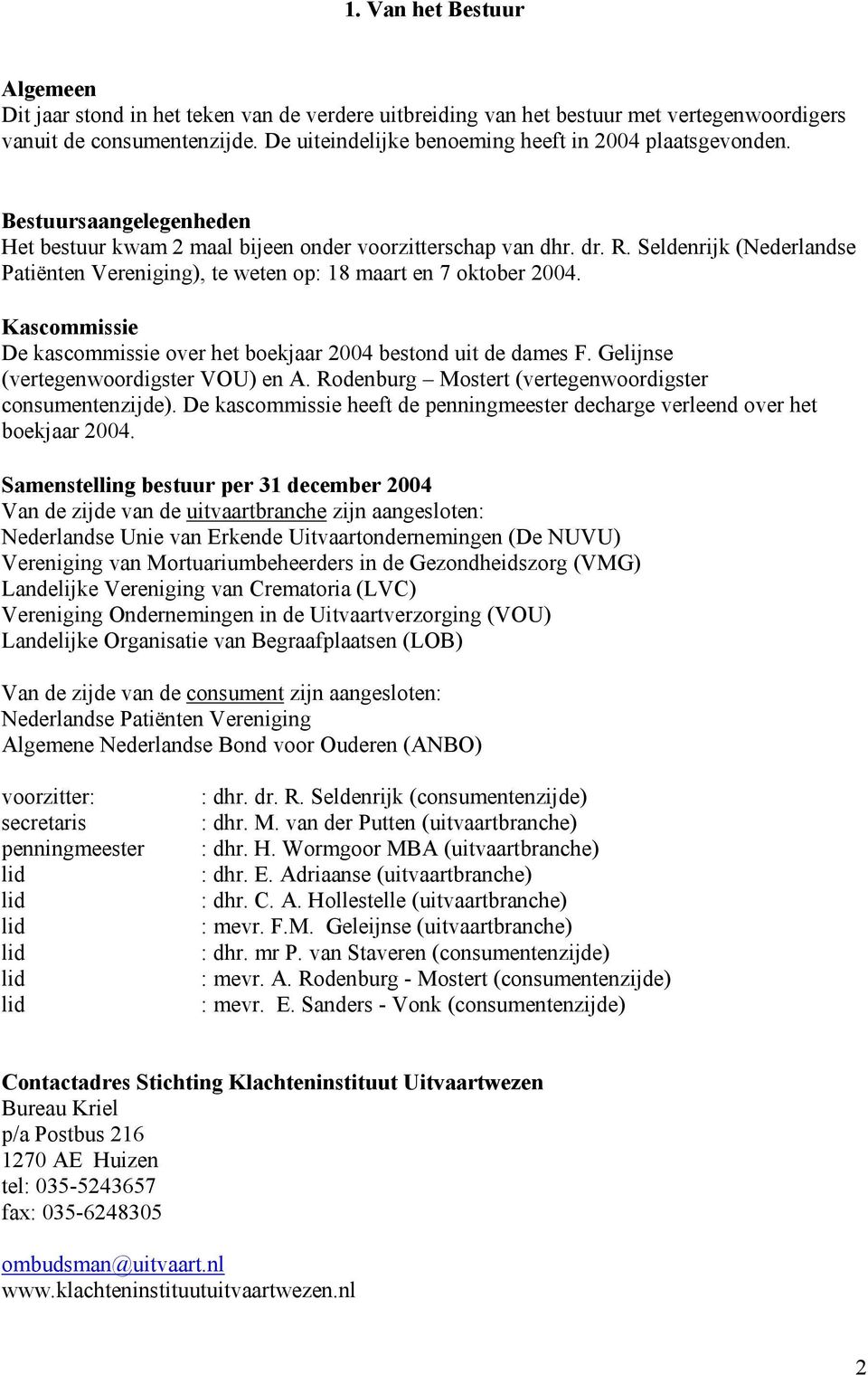 Seldenrijk (Nederlandse Patiënten Vereniging), te weten op: 18 maart en 7 oktober 2004. Kascommissie De kascommissie over het boekjaar 2004 bestond uit de dames F.