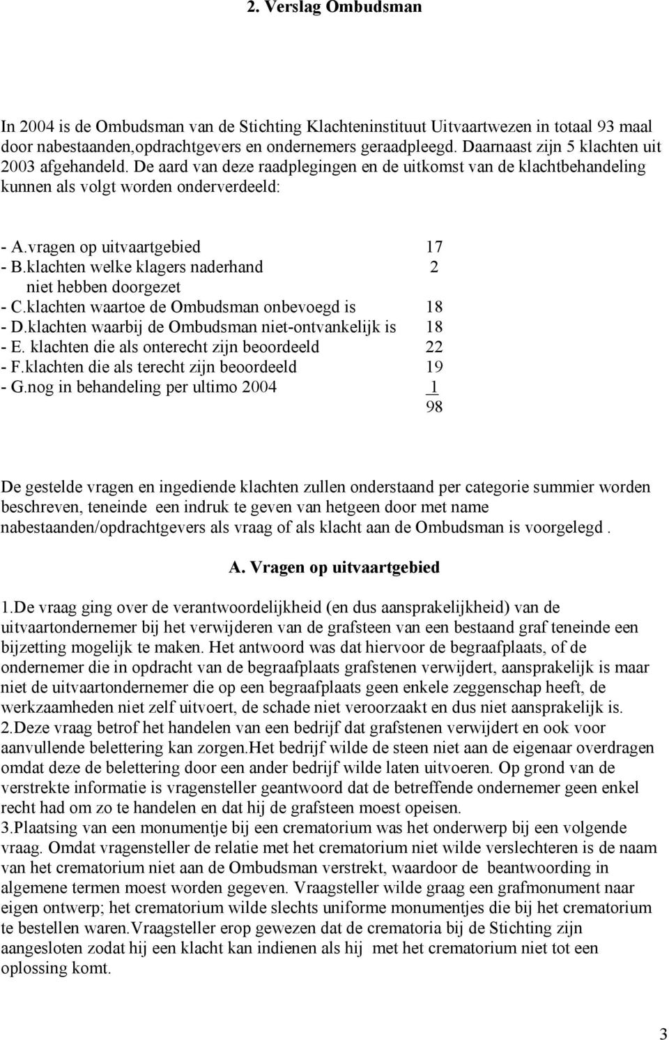 klachten welke klagers naderhand 2 niet hebben doorgezet - C.klachten waartoe de Ombudsman onbevoegd is 18 - D.klachten waarbij de Ombudsman niet-ontvankelijk is 18 - E.