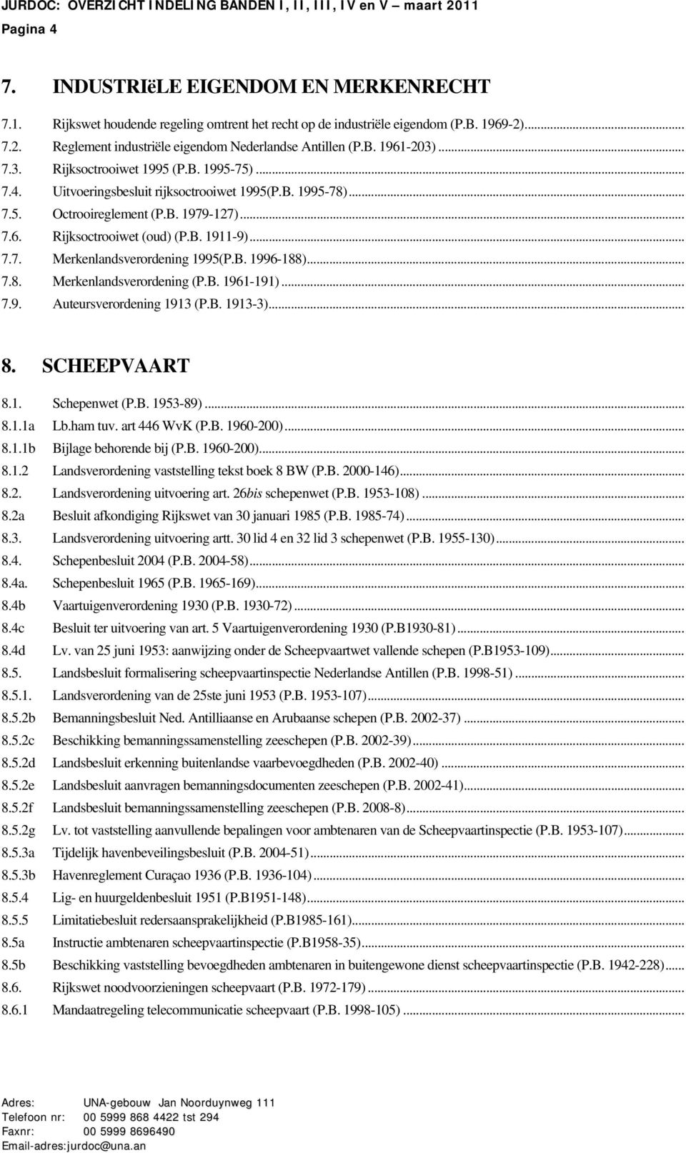 .. 7.7. Merkenlandsverordening 1995(P.B. 1996-188)... 7.8. Merkenlandsverordening (P.B. 1961-191)... 7.9. Auteursverordening 1913 (P.B. 1913-3)... 8. SCHEEPVAART 8.1. Schepenwet (P.B. 1953-89)... 8.1.1a Lb.