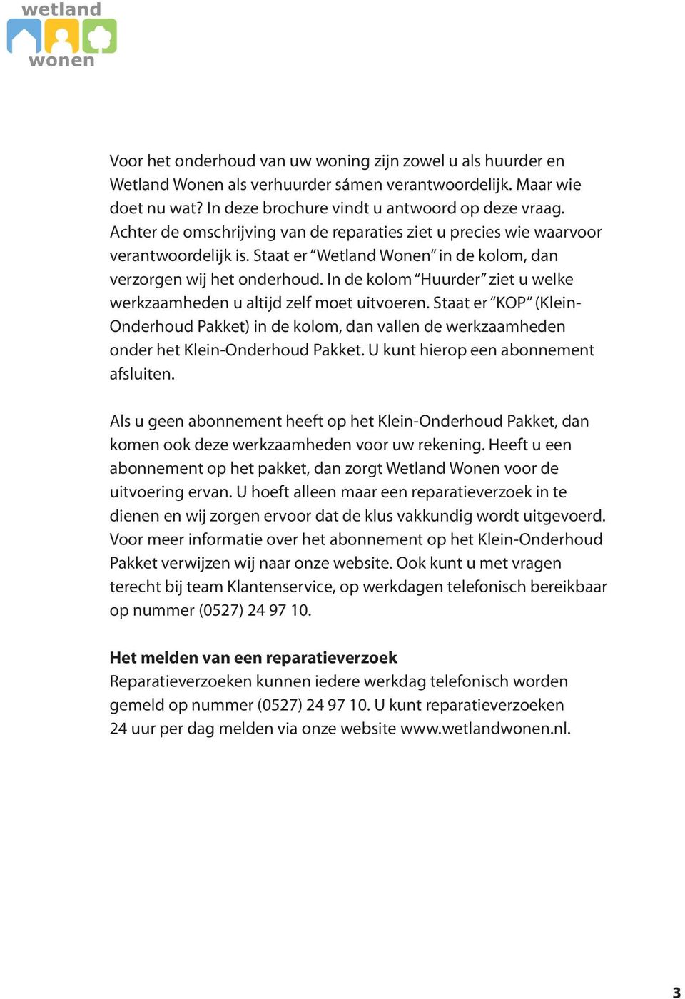 In de kolom ziet u welke werkzaamheden u altijd zelf moet uitvoeren. Staat er (Klein- Onderhoud Pakket) in de kolom, dan vallen de werkzaamheden onder het Klein-Onderhoud Pakket.