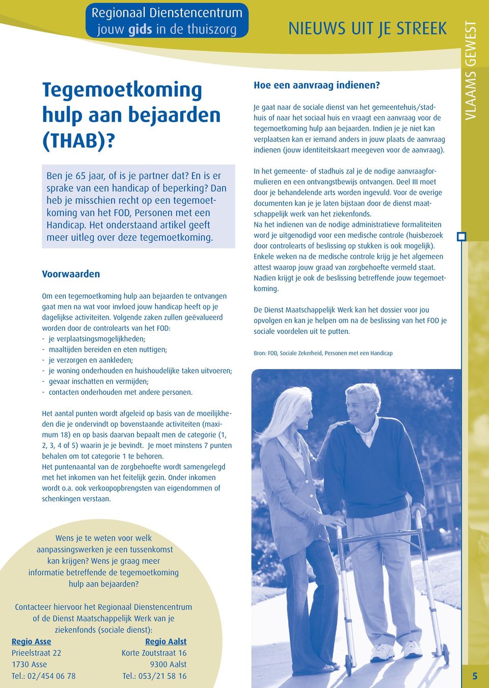 Voorwaarden Regionaal Dienstencentrum jouw gids in de thuiszorg Om een tegemoetkoming hulp aan bejaarden te ontvangen gaat men na wat voor invloed jouw handicap heeft op je dagelijkse activiteiten.