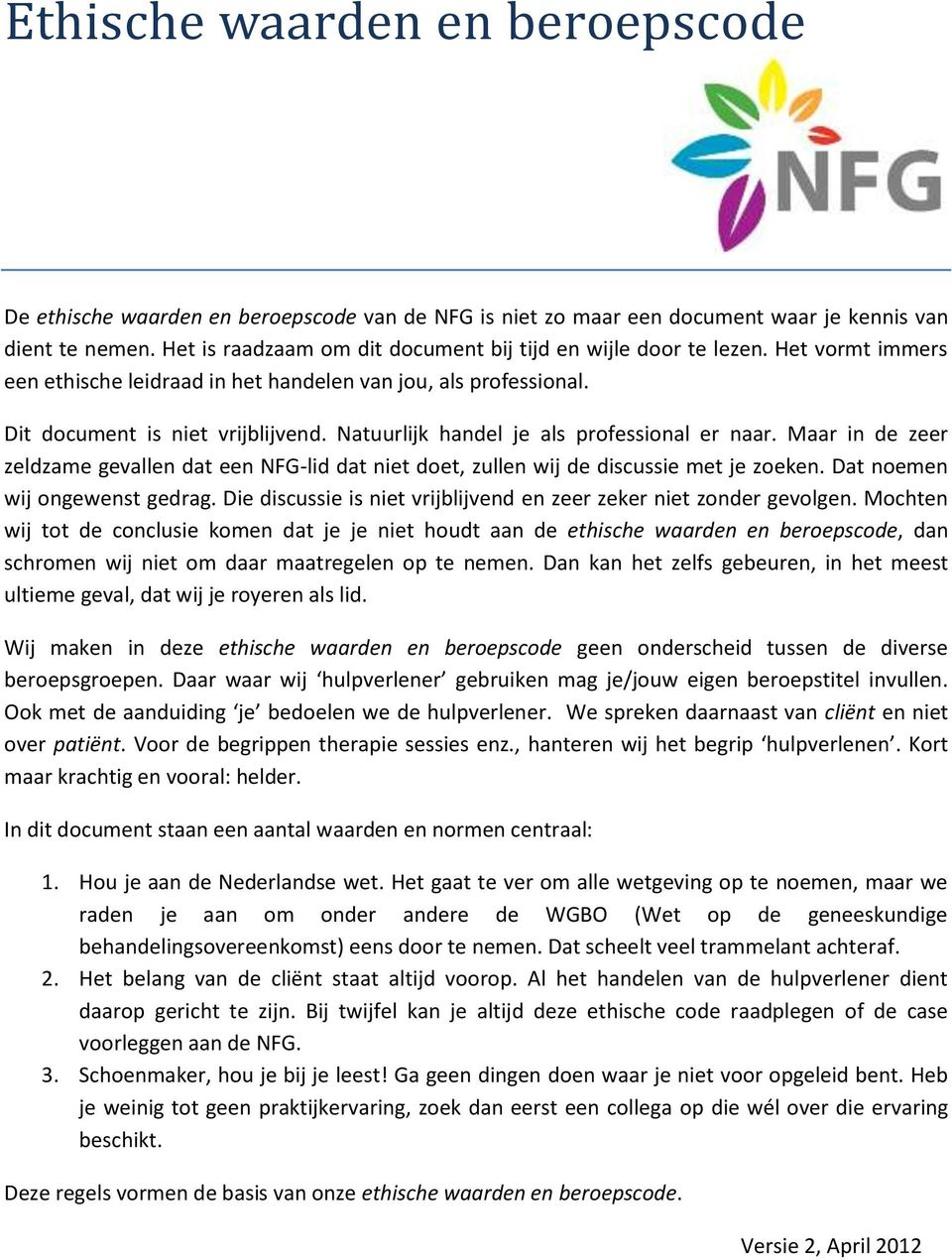 Natuurlijk handel je als professional er naar. Maar in de zeer zeldzame gevallen dat een NFG-lid dat niet doet, zullen wij de discussie met je zoeken. Dat noemen wij ongewenst gedrag.