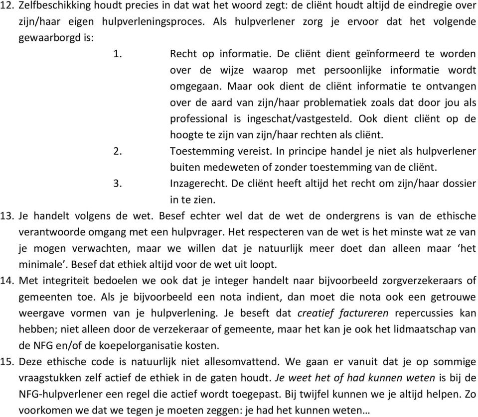 Maar ook dient de cliënt informatie te ontvangen over de aard van zijn/haar problematiek zoals dat door jou als professional is ingeschat/vastgesteld.