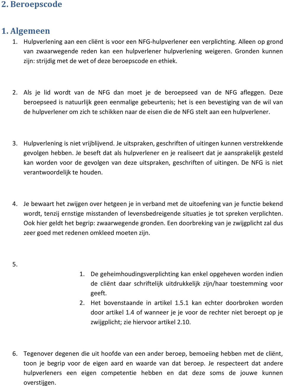 Deze beroepseed is natuurlijk geen eenmalige gebeurtenis; het is een bevestiging van de wil van de hulpverlener om zich te schikken naar de eisen die de NFG stelt aan een hulpverlener. 3.