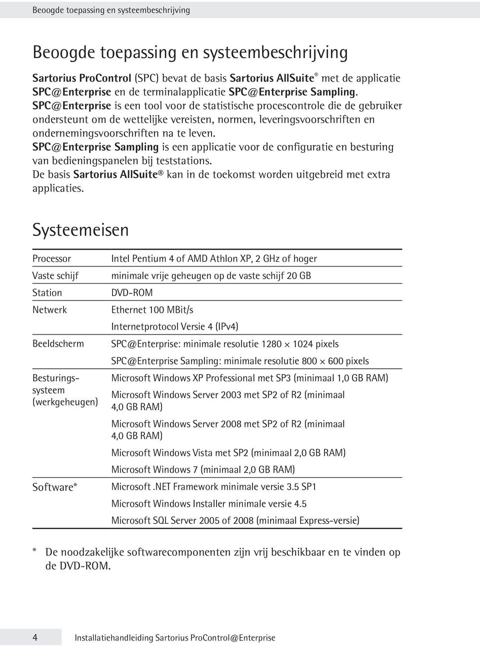 SPC@Enterprise is een tool voor de statistische procescontrole die de gebruiker ondersteunt om de wettelijke vereisten, normen, leveringsvoorschriften en ondernemings voorschriften na te leven.