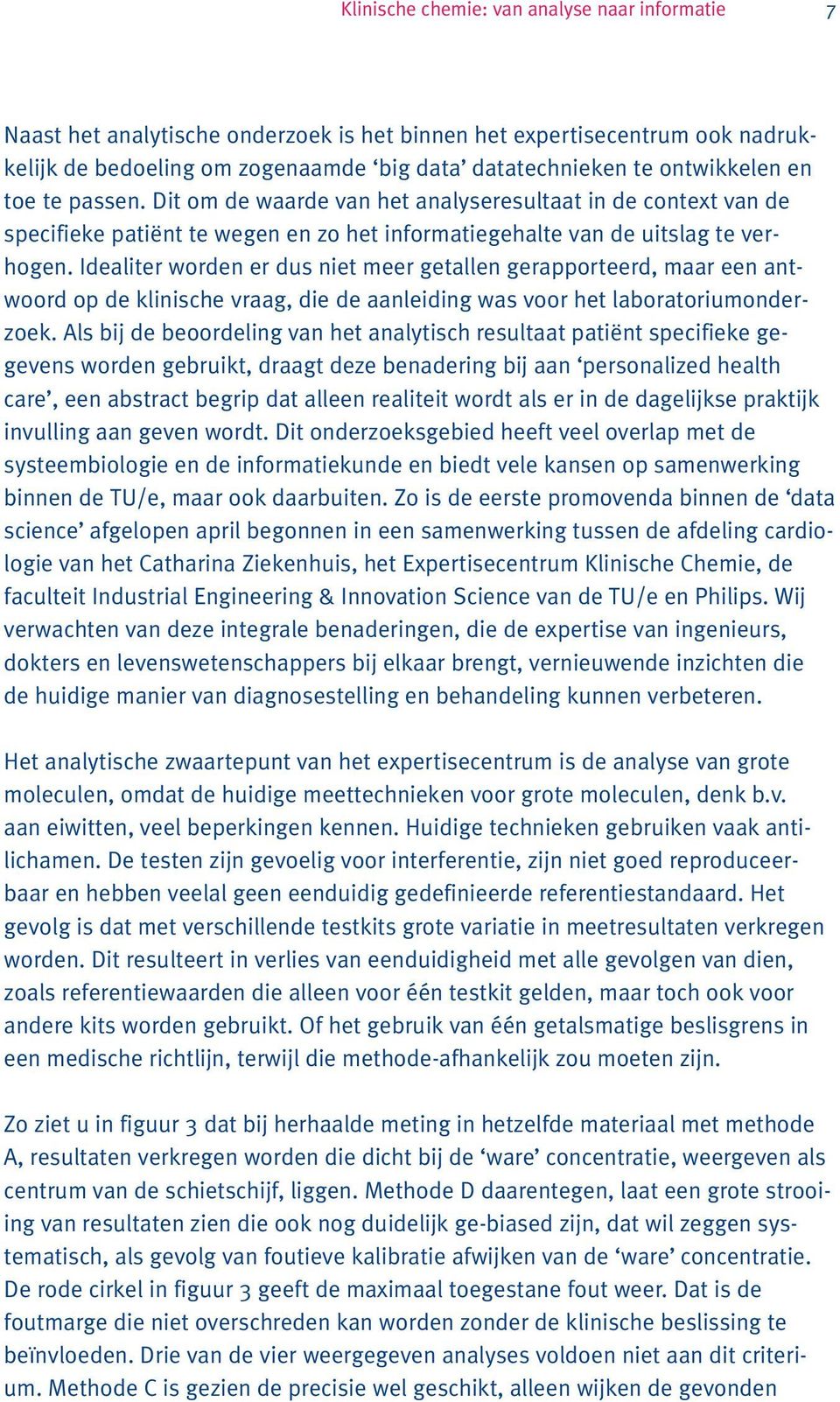 Idealiter worden er dus niet meer getallen gerapporteerd, maar een antwoord op de klinische vraag, die de aanleiding was voor het laboratoriumonderzoek.