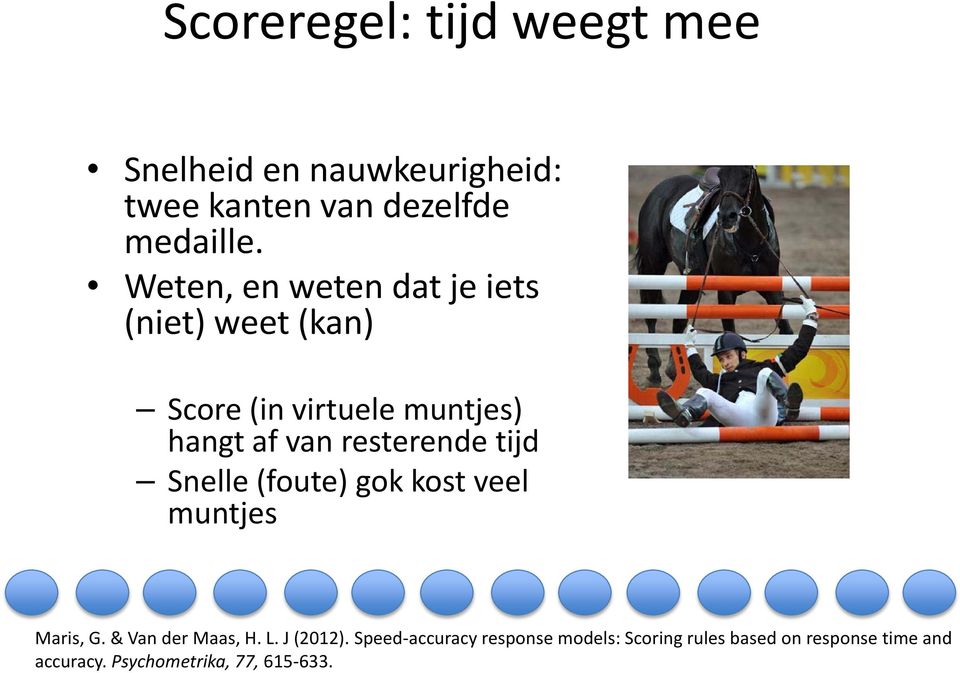 resterende tijd Snelle (foute) gok kost veel muntjes Maris, G. & Van der Maas, H. L. J (2012).